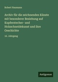 Cover: Archiv fuer die zeichnenden Kuenste mit besonderer Beziehung auf Kupferstecher- und Holzschneidekunst und ihre Geschichte - Antigonos Verlag