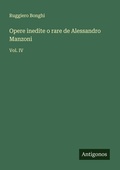 Cover: Opere inedite o rare de Alessandro Manzoni - Antigonos Verlag
