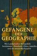 Cover: Gefangene der Geographie Wie Landschaften Weltpolitik bestimmen - Russland, China, Amerika und die neuen Machtspiele - BookRix