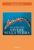 Cover: Vivere sulla terra. La vita, la coscienza e la costruzione del mondo naturale - Animalia;Adelphi