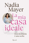 Cover: La mia casa ideale. Dove la felicit&agrave; &egrave; una scelta - Rizzoli Illustrati;Mondadori Electa