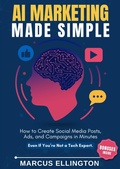 Cover: AI Marketing Made Simple: How to Create Social Media Posts, Ads, and Campaigns in Minutes - Even If You're Not a Tech Expert. - Marcus Ellington