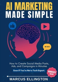 Enlarge image Cover: AI Marketing Made Simple: How to Create Social Media Posts, Ads, and Campaigns in Minutes - Even If You're Not a Tech Expert. - Marcus Ellington