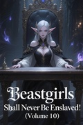 Cover: Beastgirls Shall Never Be Enslaved! (Volume 10) - ZenithNovels