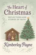 Cover: The Heart of Christmas: Reflections and Stories of Faith - Kimberley Payne