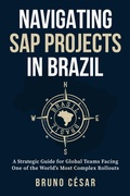 Cover: Navigating SAP Projects in Brazil: A Strategic Guide for Global Teams Facing One of the World's Most Complex Rollouts - Bruno C&eacute;sar