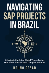 Enlarge image Cover: Navigating SAP Projects in Brazil: A Strategic Guide for Global Teams Facing One of the World's Most Complex Rollouts - Bruno César