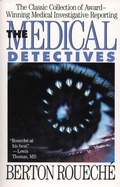 Cover: The Medical Detectives: The Classic Collection of Award-Winning Medical Investigative Reporting - Berton Roueche