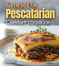 Cover: Crock Pot Pescatarian Comfort Cookbook - Garden of Grapes