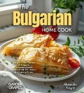 Cover: The Bulgarian Home Cook - Garden of Grapes