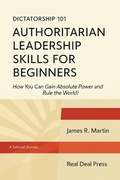 Cover: Dictatorship 101 Authoritarian Leadership Skills forBeginners - J R Martin Media Inc/Real Deal Press