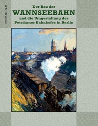 Abbildung von: Der Bau der Wannseebahn und die Umgestaltung des Potsdamer Bahnhofes in Berlin - BoD - Books on Demand