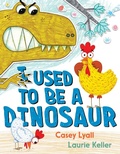 Cover: I Used to Be a Dinosaur - Greenwillow Books
