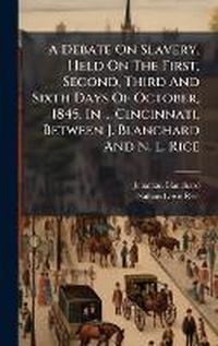 Abbildung von: A Debate On Slavery, Held On The First, Second, Third And Sixth Days Of October, 1845, In ... Cincinnati, Between J. Blanchard And N. L. Rice - Hutson Street Press