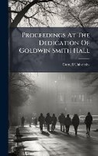 Enlarge image Cover: Proceedings At The Dedication Of Goldwin Smith Hall - Hutson Street Press