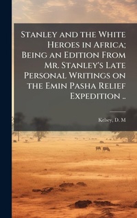 Abbildung von: Stanley and the White Heroes in Africa; Being an Edition From Mr. Stanley's Late Personal Writings on the Emin Pasha Relief Expedition .. - Hutson Street Press