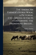 Cover: The American Farmer's Horse Book; a Pictorial Cyclopedia of Facts Concerning the Prominent Breeds .. - Hutson Street Press