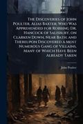 Cover: The Discoveries of John Poulter, Alias Baxter; Who Was Apprehended for Robbing Dr. Hancock of Salisbury, on Clarken Down, Near Bath; and Thereupon Discovered a Most Numerous Gang of Villains, Many of Which Have Been Already Taken - Hutson Street Press