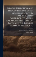 Cover: Aids to Reflection and The Confessions of an Inquiring Spirit. By Samuel Taylor Coleridge. To Which Are Added His Essays on Faith and the Book of Common Prayer, Etc - Hutson Street Press