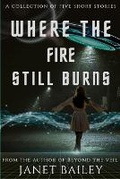 Cover: Where the fire still burns - Janet Bailey