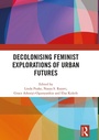 Cover: Decolonising Feminist Explorations of Urban Futures - Routledge