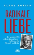 Abbildung von: Radikale Liebe: Die Lebensethik Albert Schweitzers - Hoffnung für Mensch und Erde - Via Nova