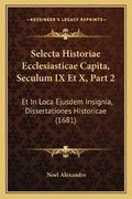 Cover: Selecta Historiae Ecclesiasticae Capita, Seculum IX Et X, Part 2 - Kessinger Publishing