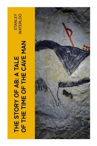 Enlarge image Cover: The Story of Ab: A Tale of the Time of the Cave Man - e-artnow