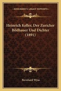 Cover: Heinrich Keller, Der Zuricher Bildhauer Und Dichter (1891) - Kessinger Publishing