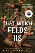 Cover: That Which Feeds Us: A Sunnie Reads Select - Random House Books for Young Readers