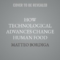 Cover: How Technological Advances Change Human Food - HighBridge Audio