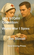 Cover: Spy Story Collection: World War I Spies (Spy Story Collections) - First Inning Press