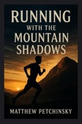 Cover: Running with the Mountain Shadows - Matthew Edward Petchinsky