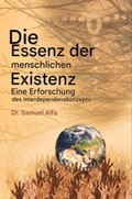 Cover: Das Wesen des Menschen Existenz - Eine Untersuchung der gegenseitigen Abh&auml;ngigkeit Konzept - GERMAN EDITION - Sam A. Alfa