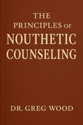 Cover: The Principles of Nouthetic Counseling - Dr. Greg Wood