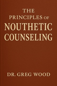 Enlarge image Cover: The Principles of Nouthetic Counseling - Dr. Greg Wood