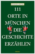 Cover: 111 Orte in M&uuml;nchen, die Geschichte erz&auml;hlen - Emons Verlag