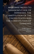 Cover: Marginal Notes To Shannon's Code Of Tennessee, The Constitution Of The United States And The Constitution Of Tennessee - Hutson Street Press