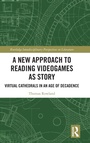 Cover: A New Approach to Reading Videogames as Story - Routledge