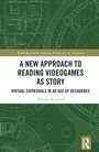 Cover: A New Approach to Reading Videogames as Story - Routledge