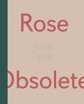 Cover: Alice Tippit: Rose Obsolete - DePaul University Art Museum