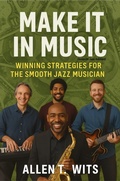 Cover: Make It In Music : Winning Strategies For The Smooth Jazz Musician (Make It In Music Series, #2) - Top Artists 4 U LLC