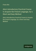 Cover: Ahn's Introductory Practical Course to Acquire the French Language, by a Short and Easy Method - Antigonos Verlag
