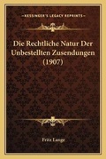 Bild: Die Rechtliche Natur Der Unbestellten Zusendungen (1907) - Kessinger Publishing