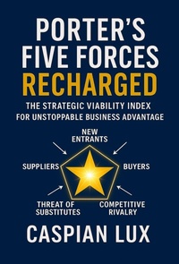 Abbildung von: Porter's Five Forces Recharged: The Strategic Viability Index for Unstoppable Business Advantage (Strategic Advantage Series, #1) - Zaibin A P