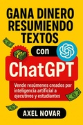 Cover: Gana dinero resumiendo textos con ChatGPT: Vende res&uacute;menes creados por inteligencia artificial a ejecutivos y estudiantes (Ingresos Inmediatos para Principiantes, #3) - Axel Novar