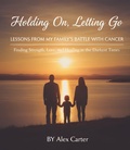 Cover: Holding On, Letting Go. A Family Battle With Cancer - Alex Carter