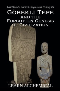 Enlarge image Cover: Goebekli Tepe and the Forgotten Genesis of Civilization - LEARN ALCHEMICAL