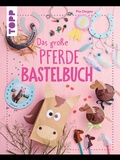 Cover: Das gro&szlig;e Pferdebastelbuch - frechverlag GmbH