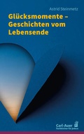 Cover: Gl&uuml;cksmomente - Geschichten vom Lebensende - Carl-Auer Verlag